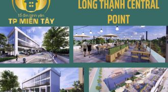 Long Thạnh Central Point – Khu Đô Thị Thương Mại – Dịch Vụ Ngàn Tiện Ích