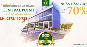 DỰ ÁN LONG THẠNH CENTRAL POINT – MỞ BÁN GIAI ĐOẠN 1 VỚI GIÁ SIÊU ƯU ĐÃI CHỈ VỚI 500TR